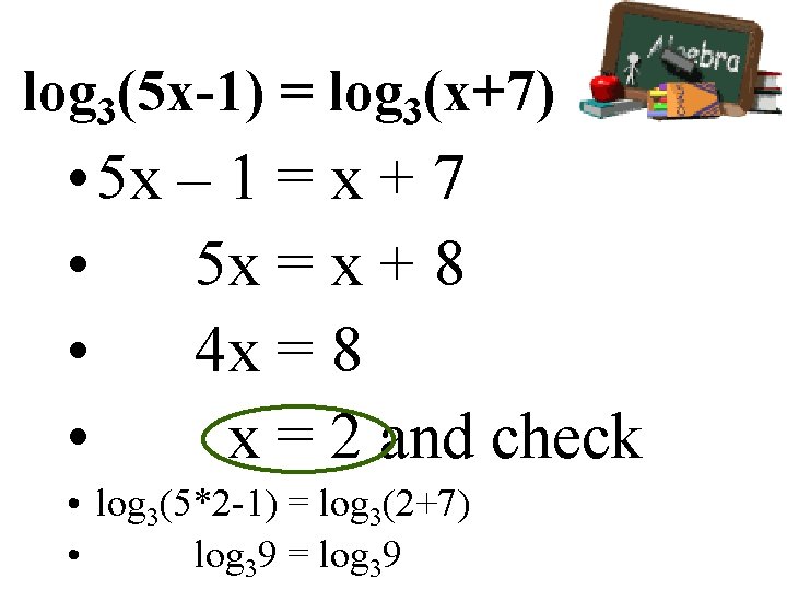 log 3(5 x-1) = log 3(x+7) • 5 x – 1 = x +