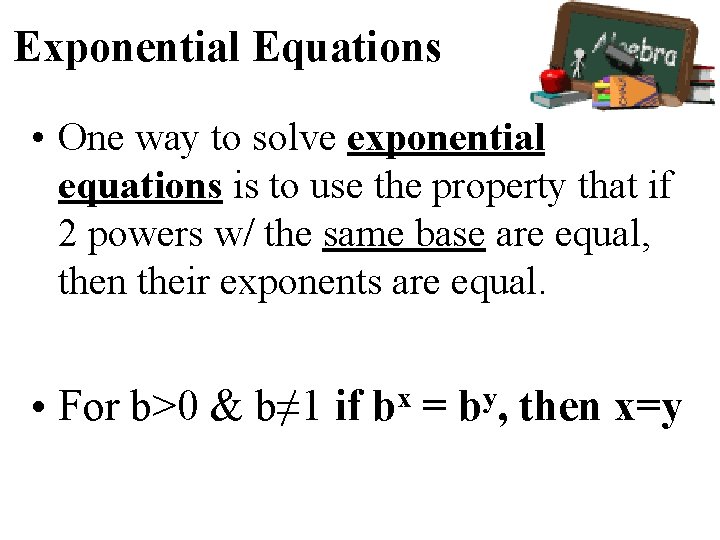 Exponential Equations • One way to solve exponential equations is to use the property