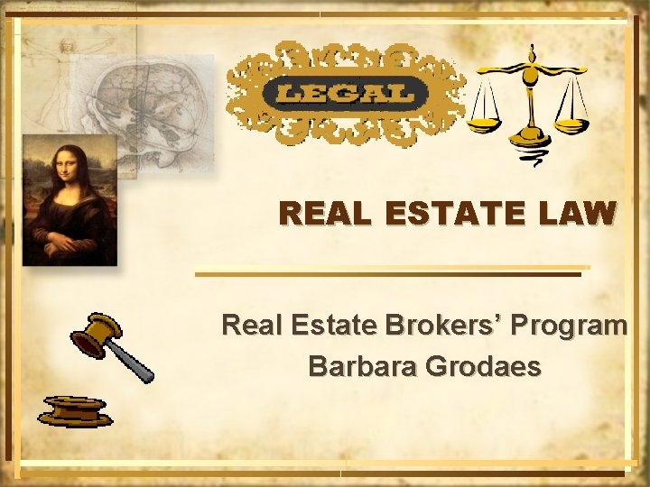 REAL ESTATE LAW Real Estate Brokers’ Program Barbara Grodaes 