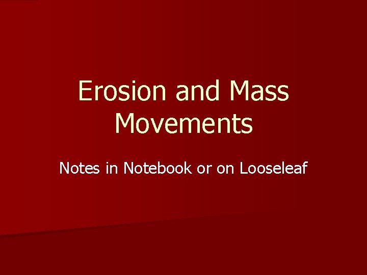 Erosion and Mass Movements Notes in Notebook or on Looseleaf 