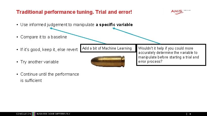 Traditional performance tuning. Trial and error! • Use informed judgement to manipulate a specific