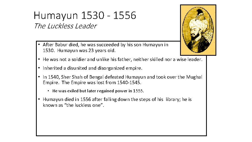 Humayun 1530 - 1556 The Luckless Leader • After Babur died, he was succeeded
