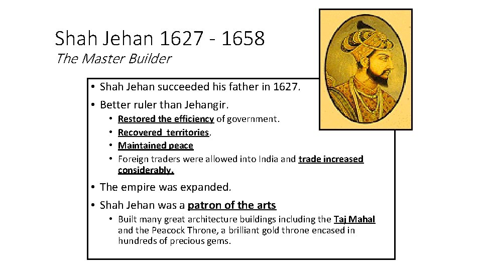 Shah Jehan 1627 - 1658 The Master Builder • Shah Jehan succeeded his father