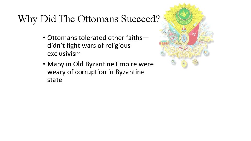 Why Did The Ottomans Succeed? • Ottomans tolerated other faiths— didn’t fight wars of