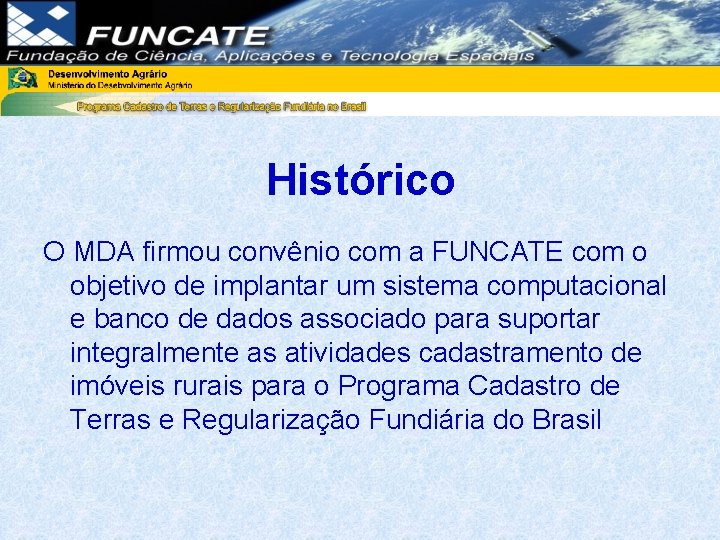 Histórico O MDA firmou convênio com a FUNCATE com o objetivo de implantar um Histórico O MDA firmou convênio com a FUNCATE com o objetivo de implantar um