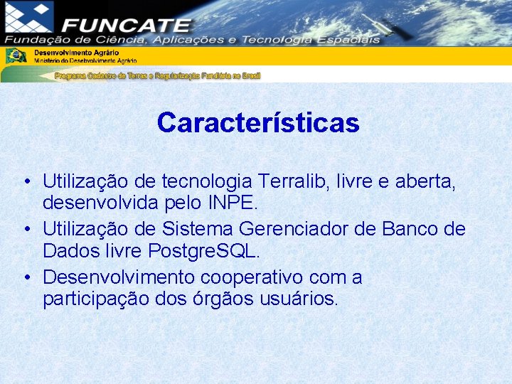 Características • Utilização de tecnologia Terralib, livre e aberta, desenvolvida pelo INPE. • Utilização Características • Utilização de tecnologia Terralib, livre e aberta, desenvolvida pelo INPE. • Utilização