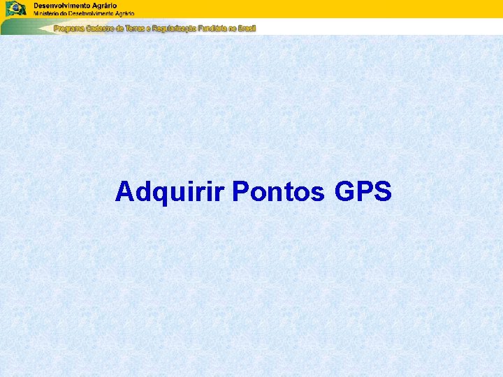 Adquirir Pontos GPS Adquirir Pontos GPS