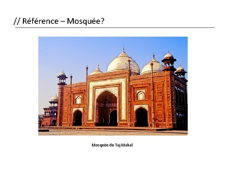 // Référence – Mosquée? Mosquée du Taj Mahal 