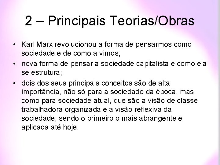 2 – Principais Teorias/Obras • Karl Marx revolucionou a forma de pensarmos como sociedade