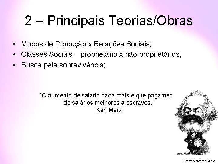 2 – Principais Teorias/Obras • Modos de Produção x Relações Sociais; • Classes Sociais