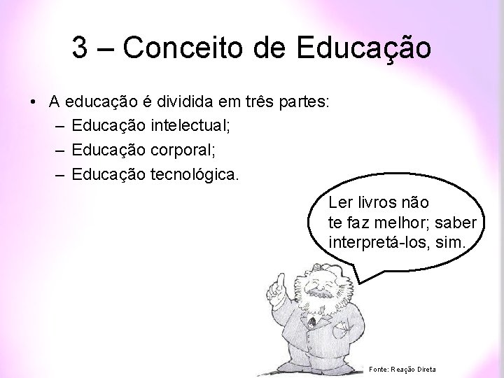 3 – Conceito de Educação • A educação é dividida em três partes: –