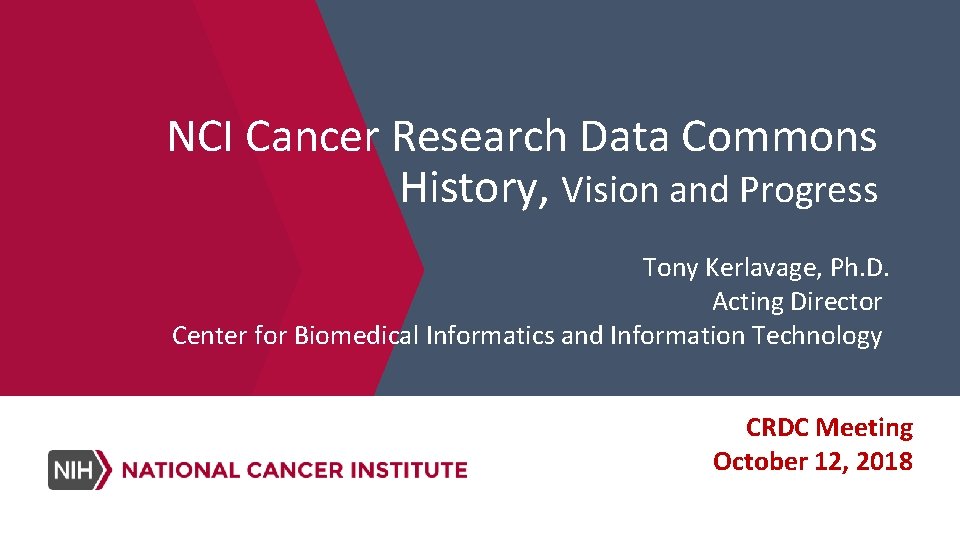 NCI Cancer Research Data Commons History, Vision and Progress Tony Kerlavage, Ph. D. Acting