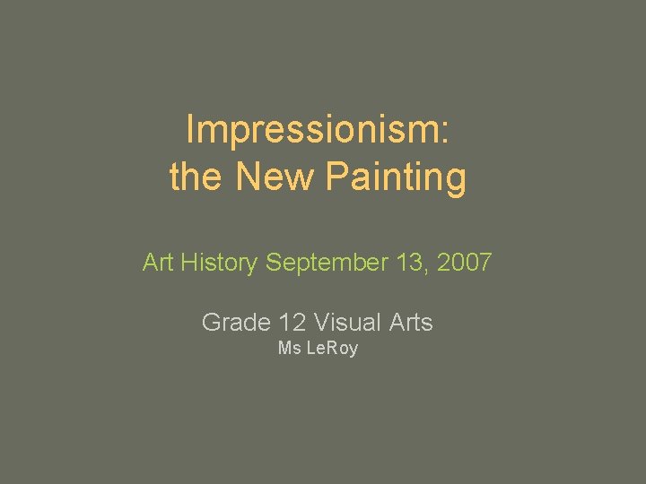 Impressionism: the New Painting Art History September 13, 2007 Grade 12 Visual Arts Ms