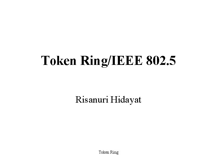 Token Ring/IEEE 802. 5 Risanuri Hidayat Token Ring 