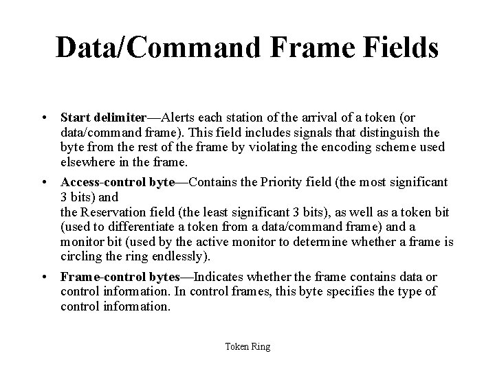 Data/Command Frame Fields • Start delimiter—Alerts each station of the arrival of a token
