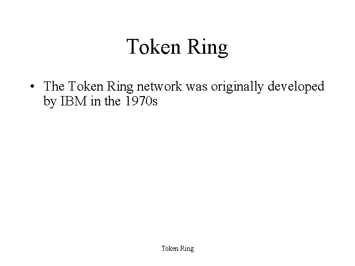Token Ring • The Token Ring network was originally developed by IBM in the