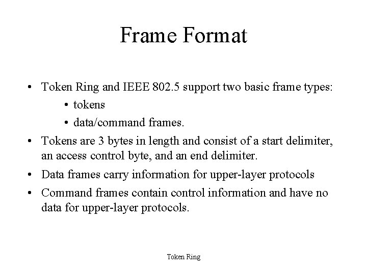 Frame Format • Token Ring and IEEE 802. 5 support two basic frame types: