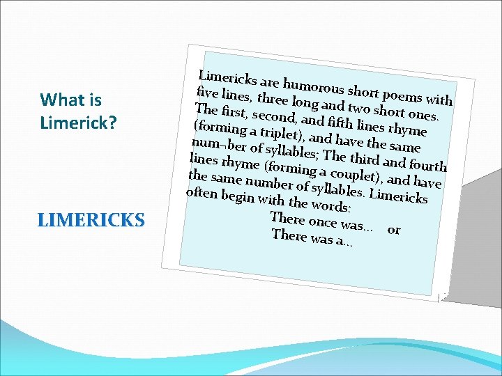 What is Limerick? LIMERICKS Limericks a re humorou s short poem five lines, th