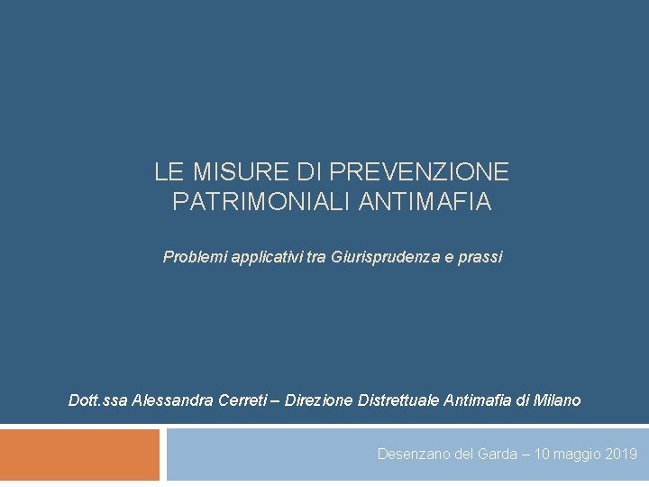 LE MISURE DI PREVENZIONE PATRIMONIALI ANTIMAFIA Problemi applicativi tra Giurisprudenza e prassi Dott. ssa