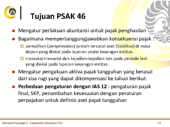 Tujuan PSAK 46 n n Mengatur perlakuan akuntansi untuk pajak penghasilan Bagaimana mempertanggungjawabkan konsekuensi