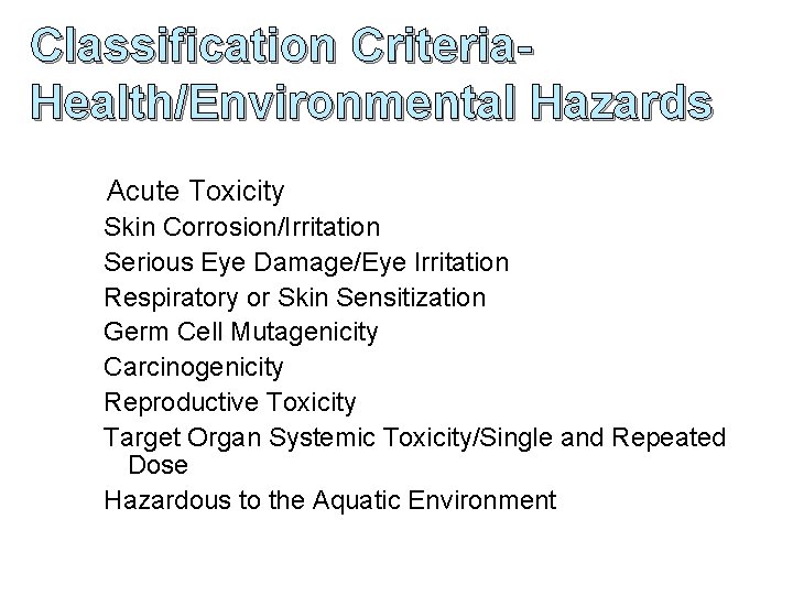 Classification Criteria. Health/Environmental Hazards Acute Toxicity Skin Corrosion/Irritation Serious Eye Damage/Eye Irritation Respiratory or