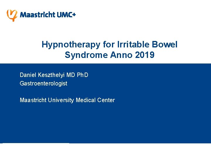 Hypnotherapy for Irritable Bowel Syndrome Anno 2019 Daniel Keszthelyi MD Ph. D Gastroenterologist Maastricht