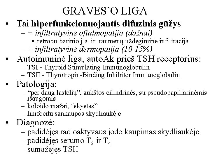 GRAVES’O LIGA • Tai hiperfunkcionuojantis difuzinis gūžys – + infiltratyvinė oftalmopatija (dažnai) • retrobulbarinio