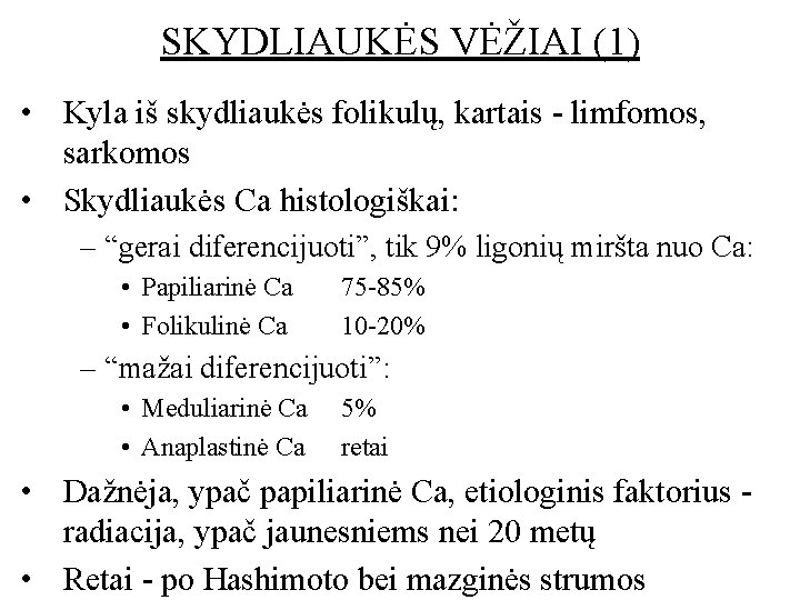 SKYDLIAUKĖS VĖŽIAI (1) • Kyla iš skydliaukės folikulų, kartais - limfomos, sarkomos • Skydliaukės