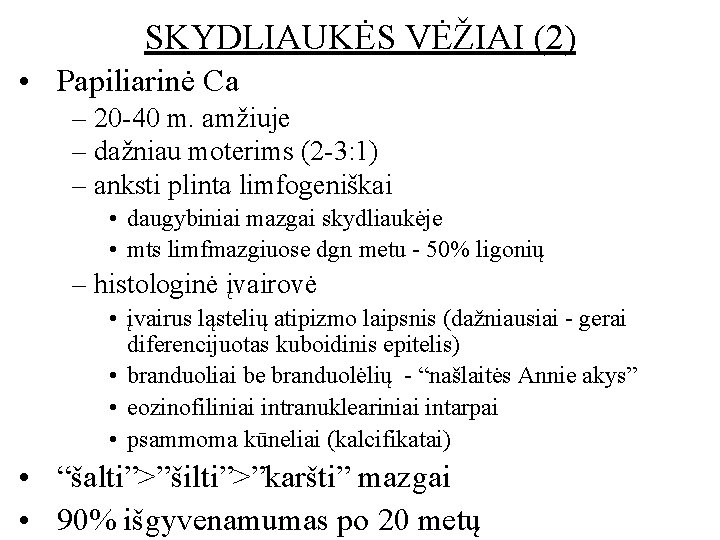 SKYDLIAUKĖS VĖŽIAI (2) • Papiliarinė Ca – 20 -40 m. amžiuje – dažniau moterims