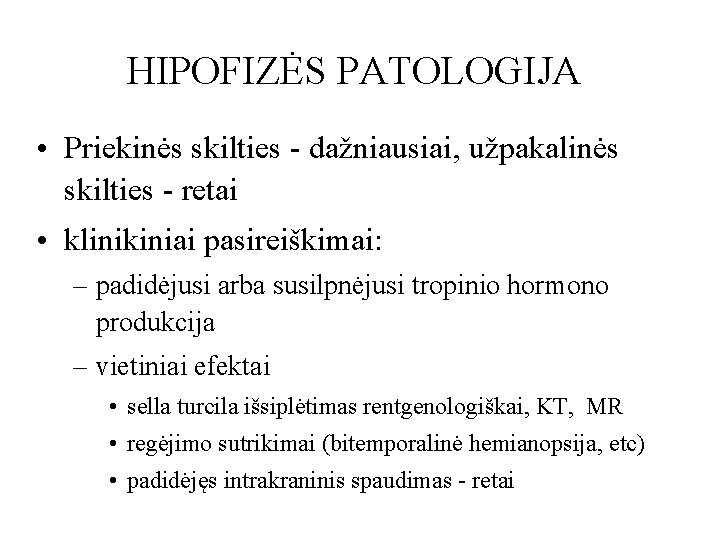 HIPOFIZĖS PATOLOGIJA • Priekinės skilties - dažniausiai, užpakalinės skilties - retai • klinikiniai pasireiškimai: