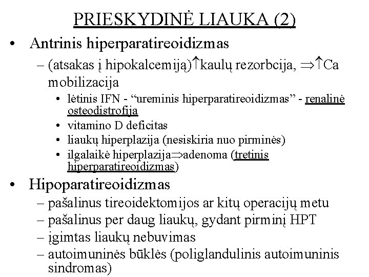 PRIESKYDINĖ LIAUKA (2) • Antrinis hiperparatireoidizmas – (atsakas į hipokalcemiją) kaulų rezorbcija, Ca mobilizacija