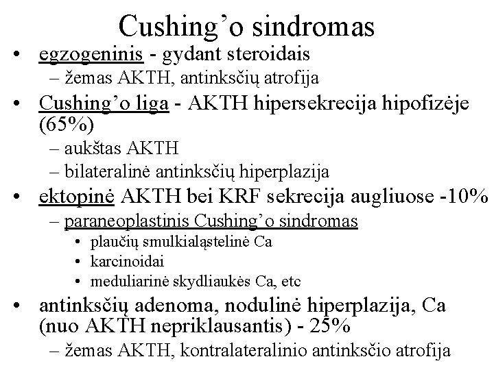 Cushing’o sindromas • egzogeninis - gydant steroidais – žemas AKTH, antinksčių atrofija • Cushing’o