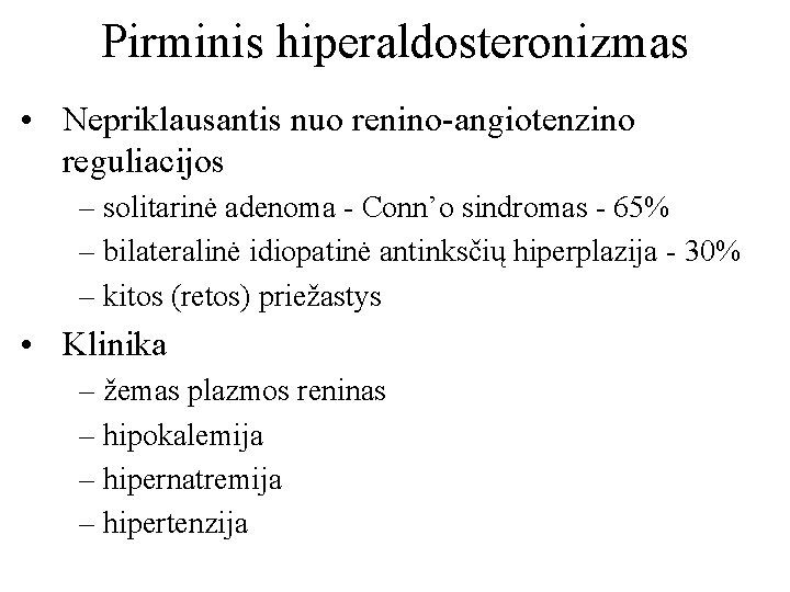 Pirminis hiperaldosteronizmas • Nepriklausantis nuo renino-angiotenzino reguliacijos – solitarinė adenoma - Conn’o sindromas -