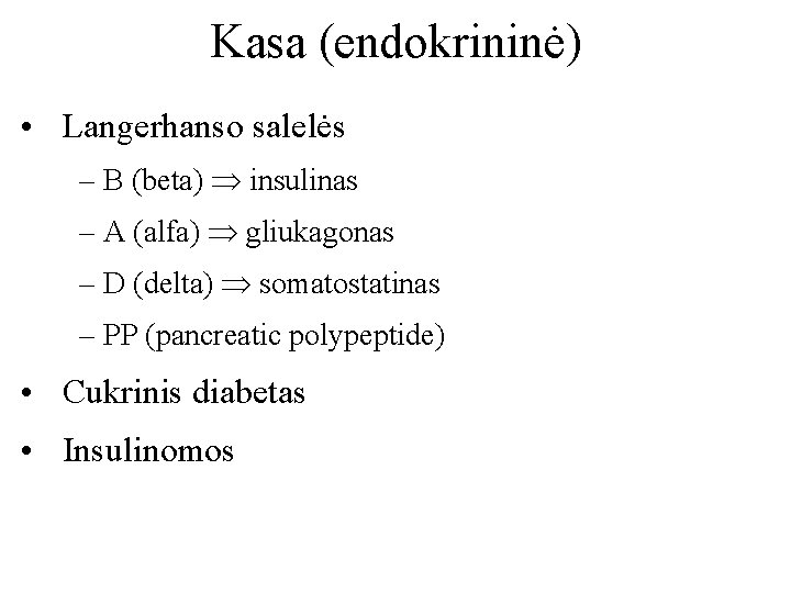 Kasa (endokrininė) • Langerhanso salelės – B (beta) insulinas – A (alfa) gliukagonas –