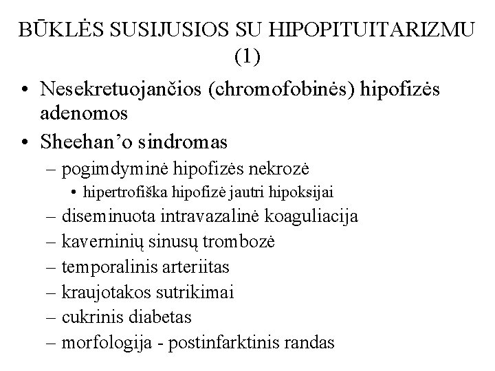 BŪKLĖS SUSIJUSIOS SU HIPOPITUITARIZMU (1) • Nesekretuojančios (chromofobinės) hipofizės adenomos • Sheehan’o sindromas –