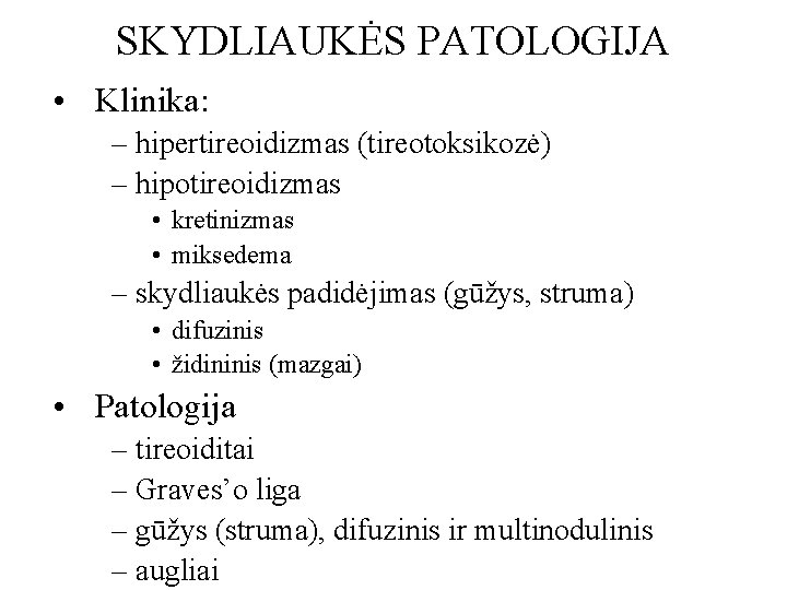 SKYDLIAUKĖS PATOLOGIJA • Klinika: – hipertireoidizmas (tireotoksikozė) – hipotireoidizmas • kretinizmas • miksedema –