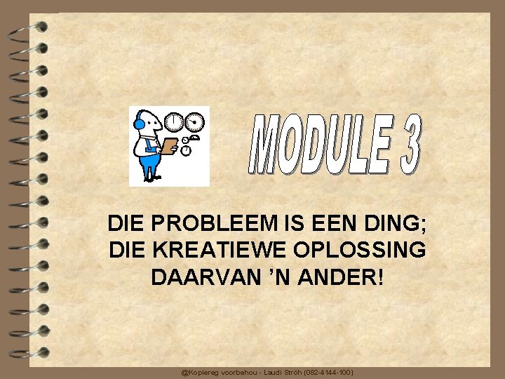 DIE PROBLEEM IS EEN DING; DIE KREATIEWE OPLOSSING DAARVAN ’N ANDER! @Kopiereg voorbehou -