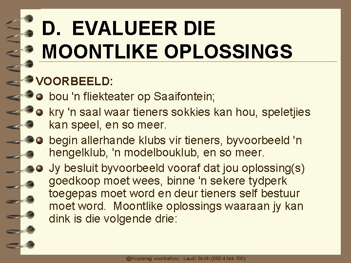D. EVALUEER DIE MOONTLIKE OPLOSSINGS VOORBEELD: bou 'n fliekteater op Saaifontein; kry 'n saal