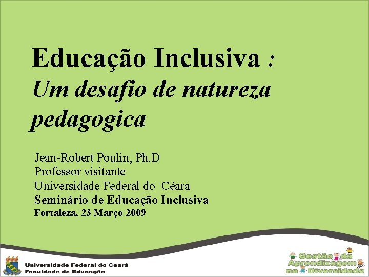 Educação Inclusiva : Um desafio de natureza pedagogica Jean-Robert Poulin, Ph. D Professor visitante