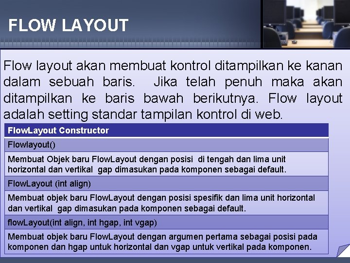FLOW LAYOUT Flow layout akan membuat kontrol ditampilkan ke kanan dalam sebuah baris. Jika