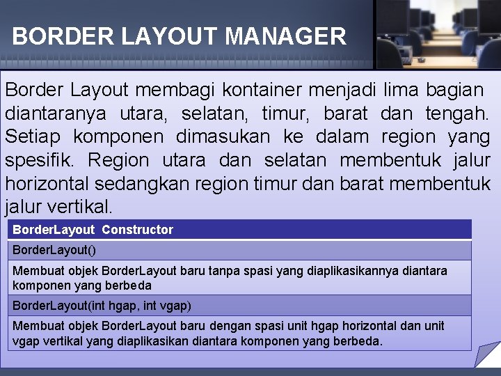 BORDER LAYOUT MANAGER Border Layout membagi kontainer menjadi lima bagian diantaranya utara, selatan, timur,