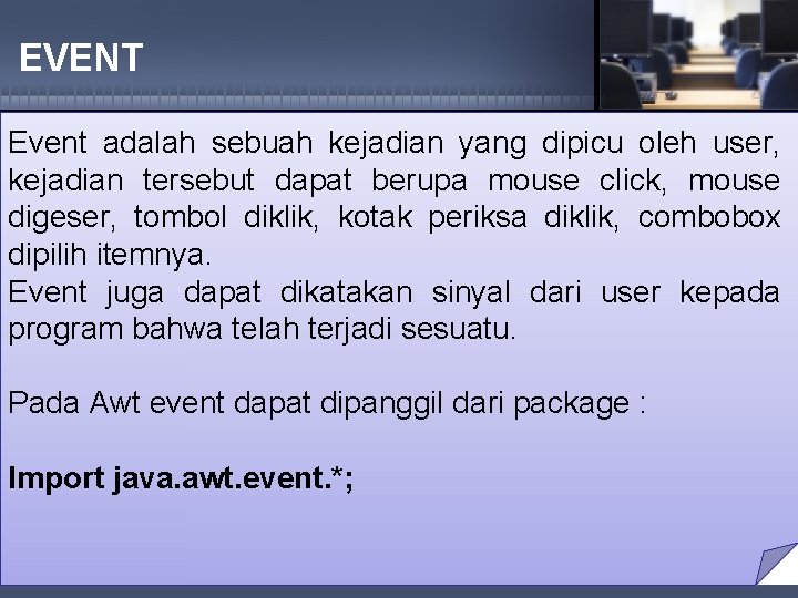 EVENT Event adalah sebuah kejadian yang dipicu oleh user, kejadian tersebut dapat berupa mouse