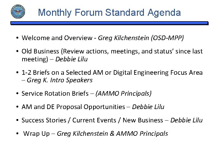 Monthly Forum Standard Agenda • Welcome and Overview - Greg Kilchenstein (OSD-MPP) • Old