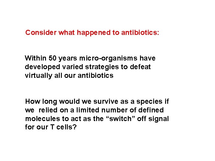 Consider what happened to antibiotics: Within 50 years micro-organisms have developed varied strategies to