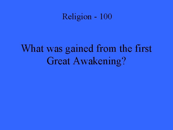 Religion - 100 What was gained from the first Great Awakening? 