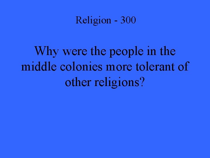 Religion - 300 Why were the people in the middle colonies more tolerant of