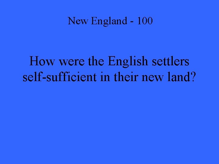 New England - 100 How were the English settlers self-sufficient in their new land?