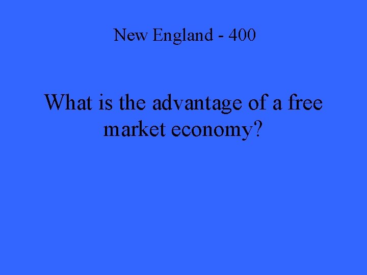 New England - 400 What is the advantage of a free market economy? 