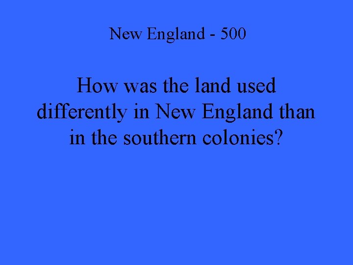 New England - 500 How was the land used differently in New England than