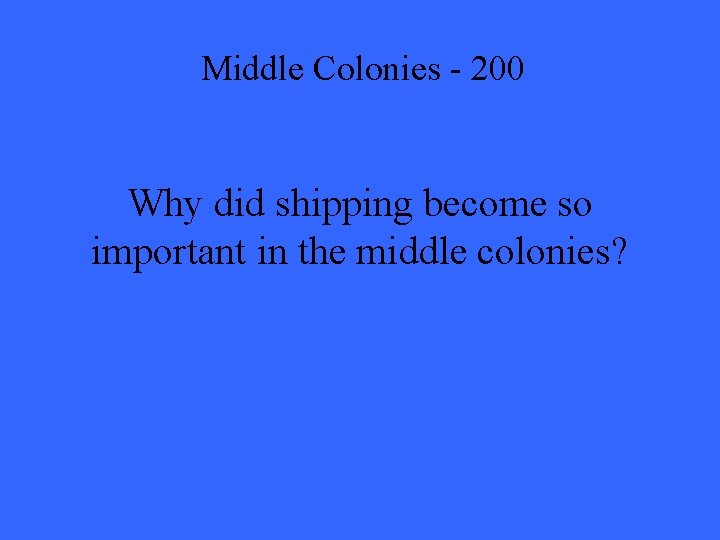 Middle Colonies - 200 Why did shipping become so important in the middle colonies?